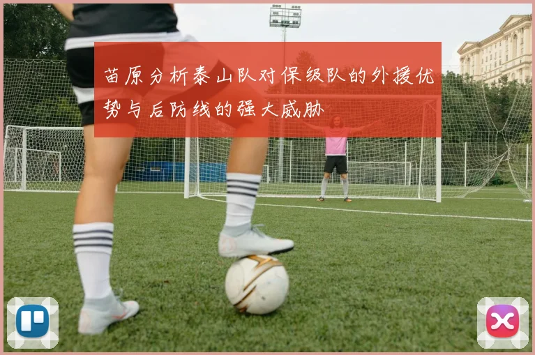 苗原分析泰山队对保级队的外援优势与后防线的强大威胁