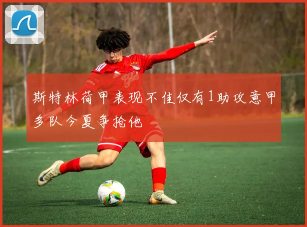 斯特林荷甲表现不佳仅有1助攻意甲多队今夏争抢他
